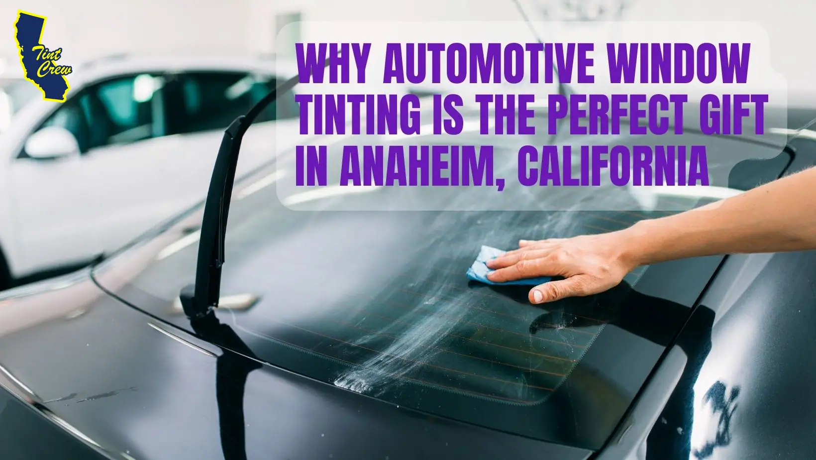 Why Automotive Window Tinting is the Perfect Gift in Anaheim, California