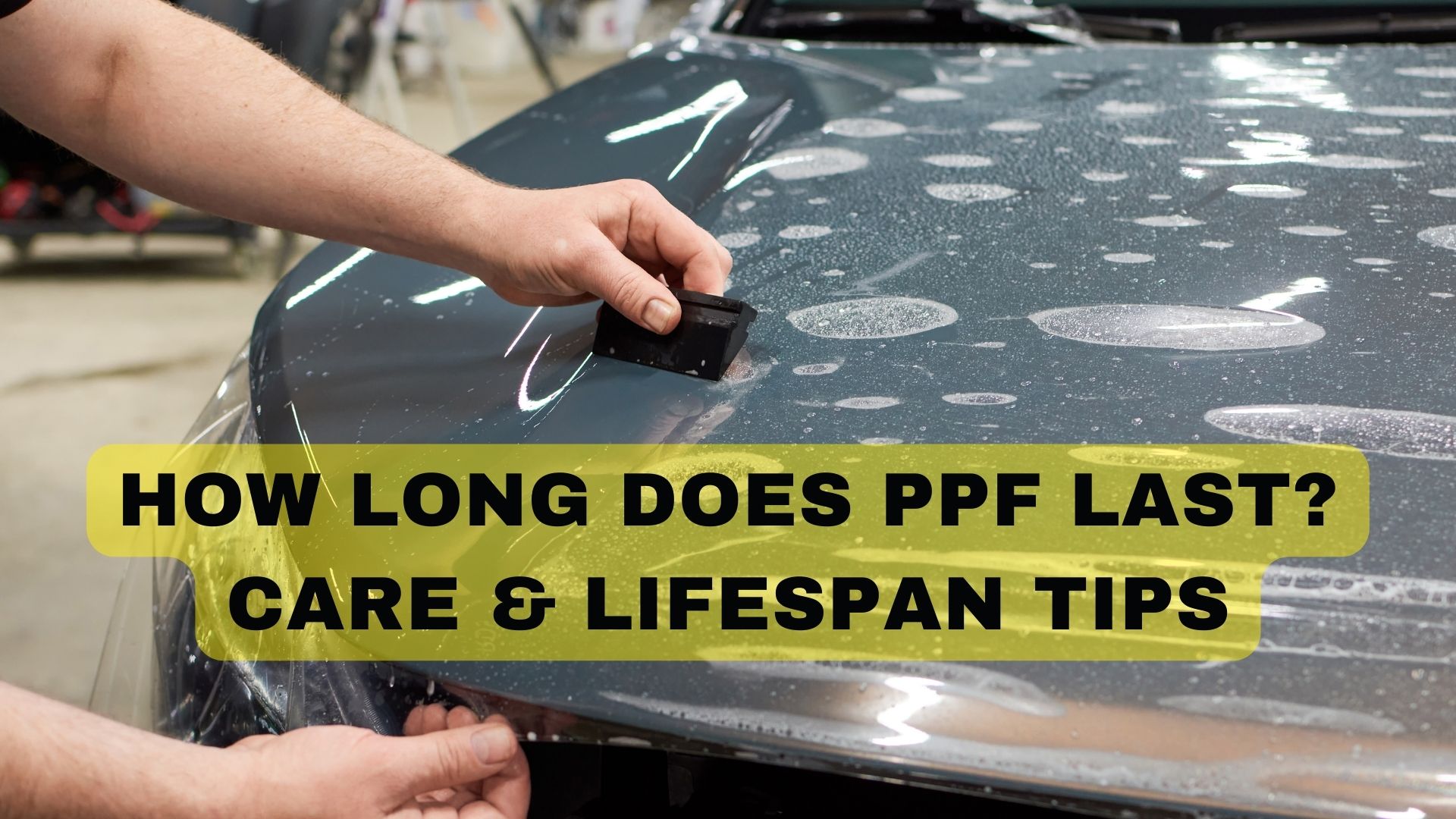 How Long Does PPF Last? Care & Lifespan Tips